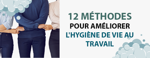 12 méthodes pour améliorer l'hygiène de vie au travail